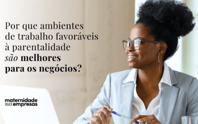 Por que ambientes de trabalho favoráveis à parentalidade são melhores para os negócios?